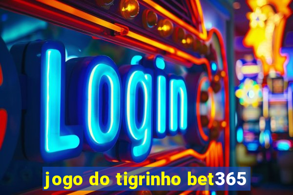 jogo do tigrinho bet365